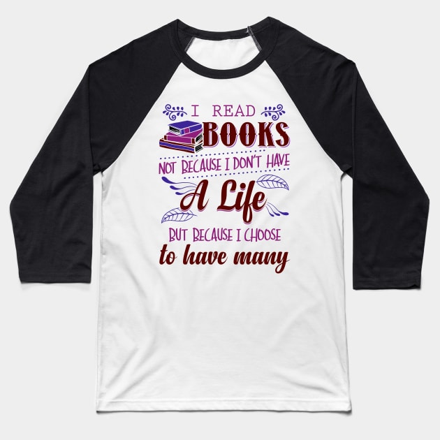 I Read Books Not Because I Don't Have a Life Baseball T-Shirt by KsuAnn